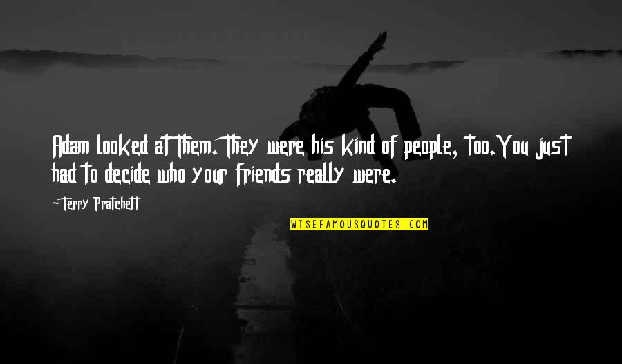Kind Of Friends Quotes By Terry Pratchett: Adam looked at Them. They were his kind