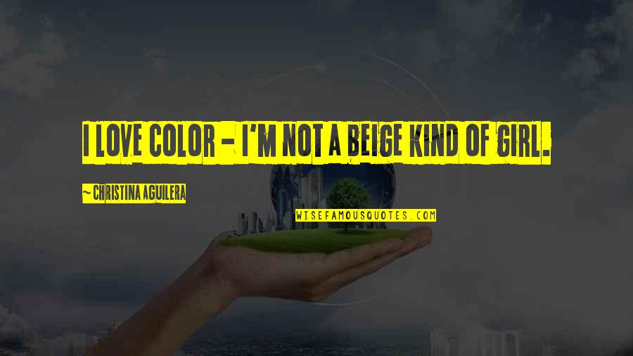 Kind Of Girl Quotes By Christina Aguilera: I love color - I'm not a beige