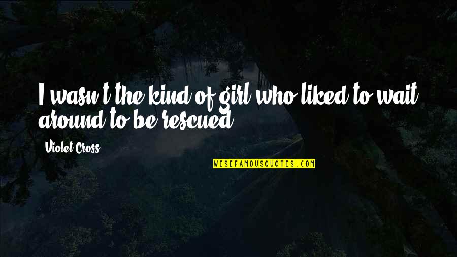 Kind Of Girl Quotes By Violet Cross: I wasn't the kind of girl who liked