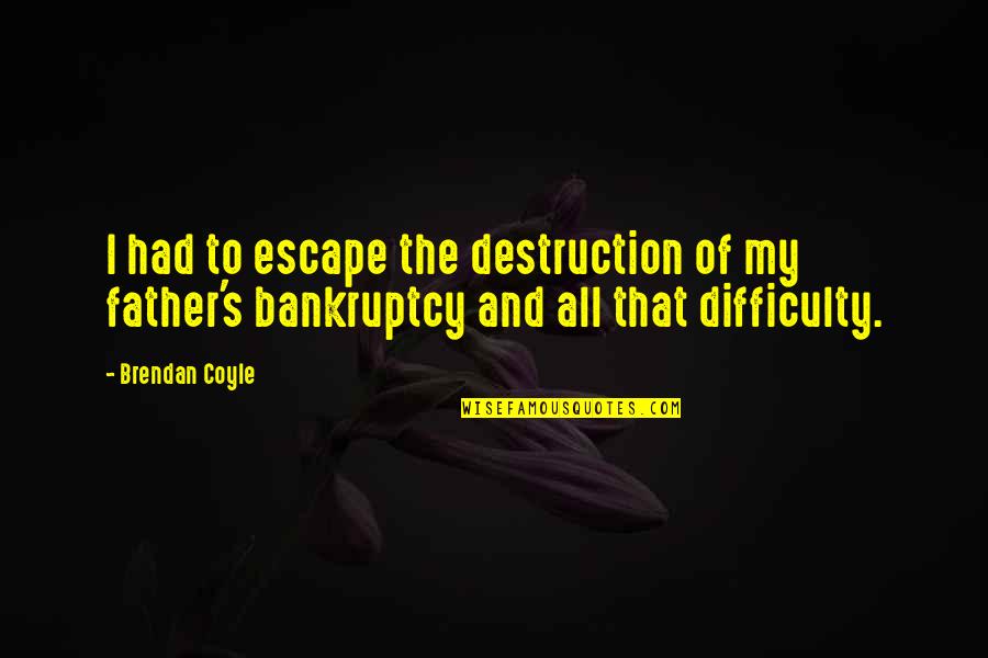Kind Of Guy A Girl Wants Quotes By Brendan Coyle: I had to escape the destruction of my