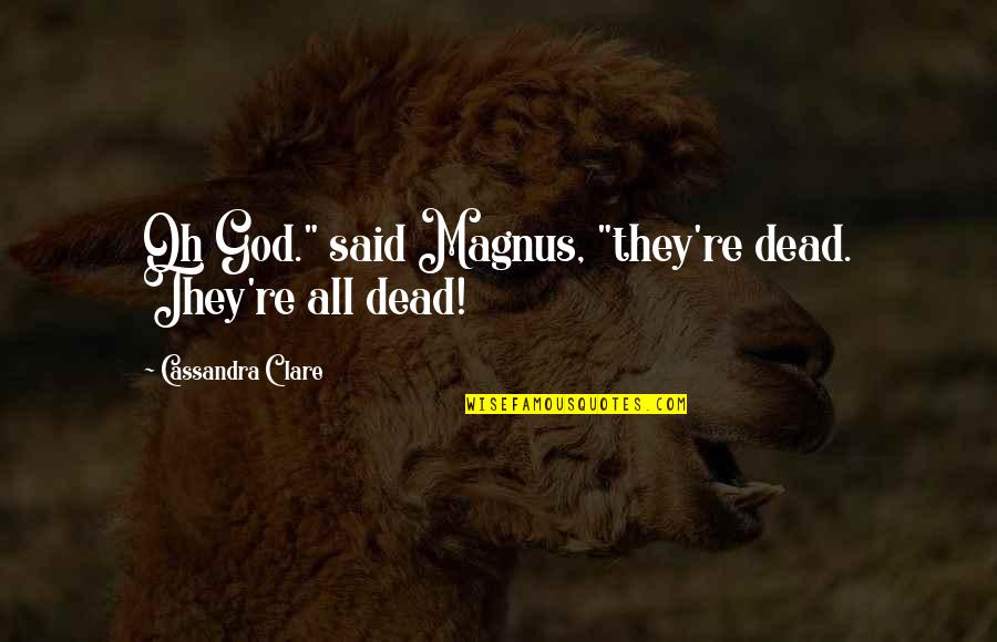 Kind Of Guy A Girl Wants Quotes By Cassandra Clare: Oh God." said Magnus, "they're dead. They're all
