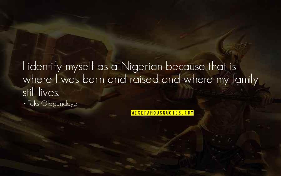 Kind Of Guy A Girl Wants Quotes By Toks Olagundoye: I identify myself as a Nigerian because that