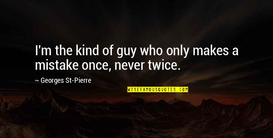 Kind Of Guy Quotes By Georges St-Pierre: I'm the kind of guy who only makes