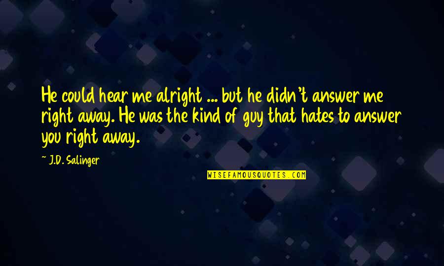 Kind Of Guy Quotes By J.D. Salinger: He could hear me alright ... but he