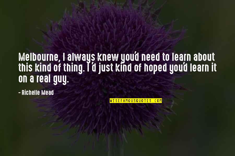 Kind Of Guy Quotes By Richelle Mead: Melbourne, I always knew you'd need to learn