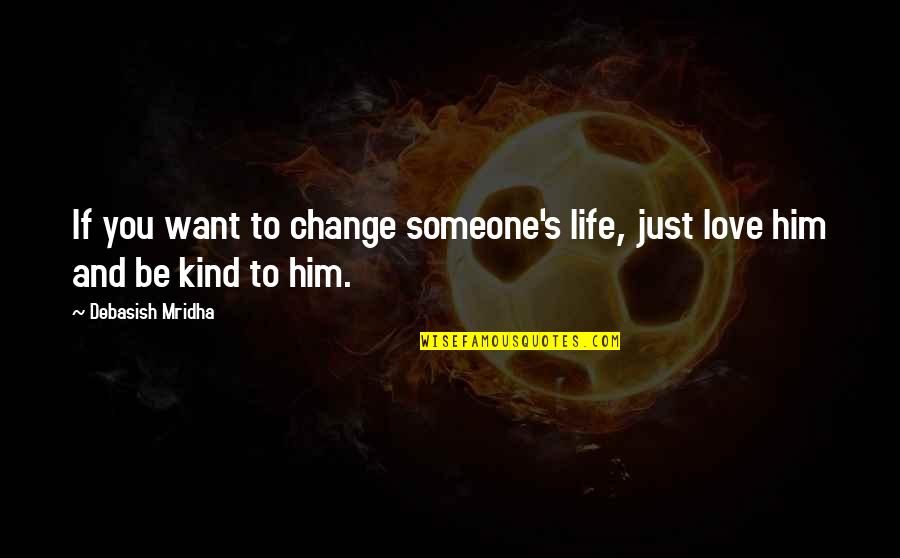 Kind Of Love You Want Quotes By Debasish Mridha: If you want to change someone's life, just