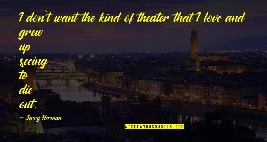 Kind Of Love You Want Quotes By Jerry Herman: I don't want the kind of theater that