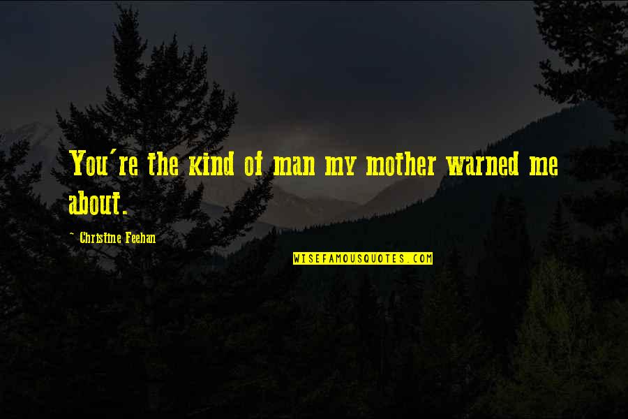Kind Of Man Quotes By Christine Feehan: You're the kind of man my mother warned