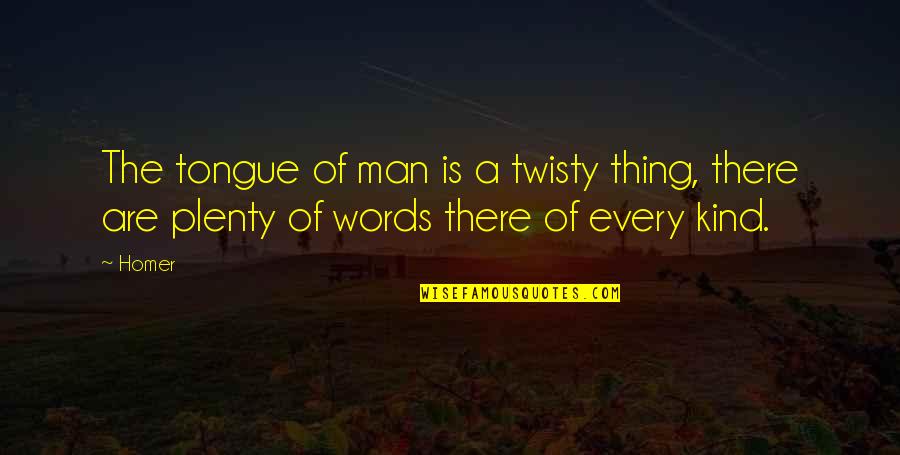 Kind Of Man Quotes By Homer: The tongue of man is a twisty thing,