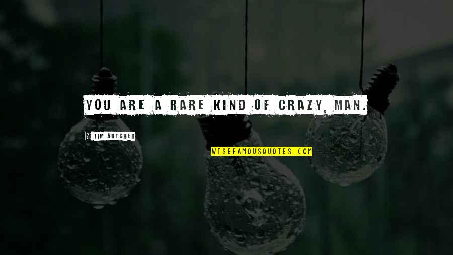 Kind Of Man Quotes By Jim Butcher: You are a rare kind of crazy, man.