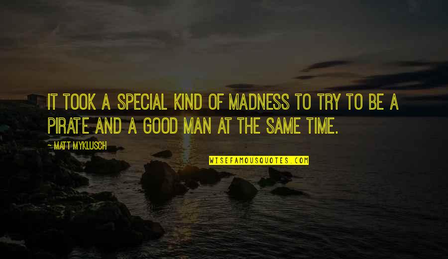 Kind Of Man Quotes By Matt Myklusch: It took a special kind of madness to