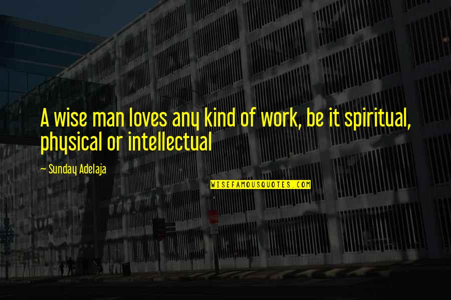 Kind Of Man Quotes By Sunday Adelaja: A wise man loves any kind of work,