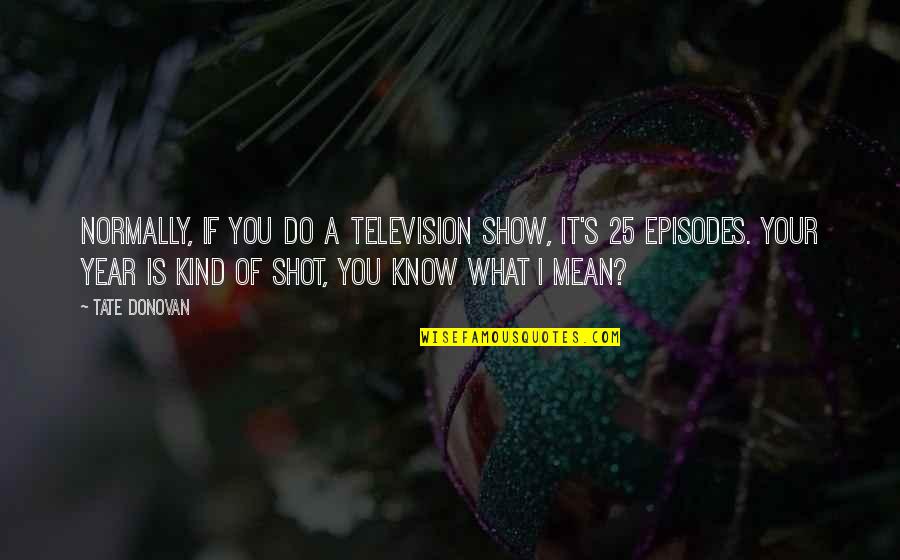 Kind Of Mean Quotes By Tate Donovan: Normally, if you do a television show, it's Kind Of Mean Quotes By Tate Donovan: Normally, if you do a television show, it's
