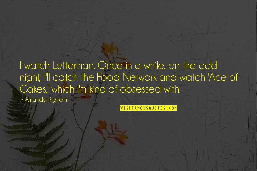 Kind Of Night Quotes By Amanda Righetti: I watch Letterman. Once in a while, on