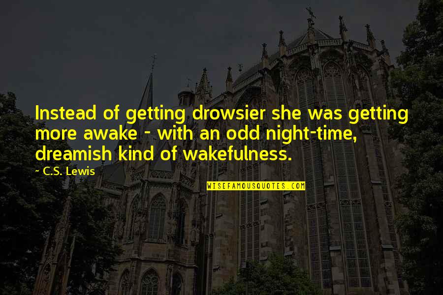 Kind Of Night Quotes By C.S. Lewis: Instead of getting drowsier she was getting more