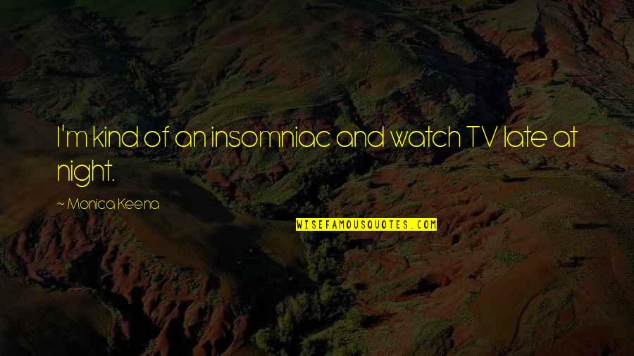 Kind Of Night Quotes By Monica Keena: I'm kind of an insomniac and watch TV