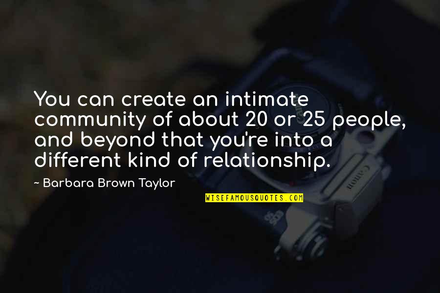 Kind Of Relationship Quotes By Barbara Brown Taylor: You can create an intimate community of about