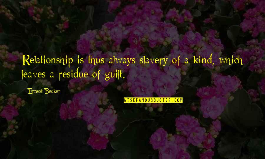 Kind Of Relationship Quotes By Ernest Becker: Relationship is thus always slavery of a kind,