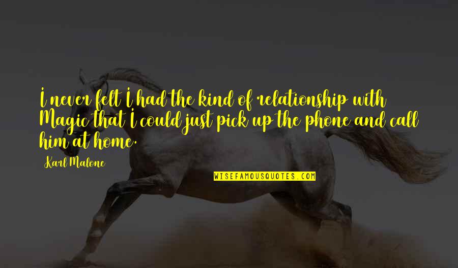 Kind Of Relationship Quotes By Karl Malone: I never felt I had the kind of