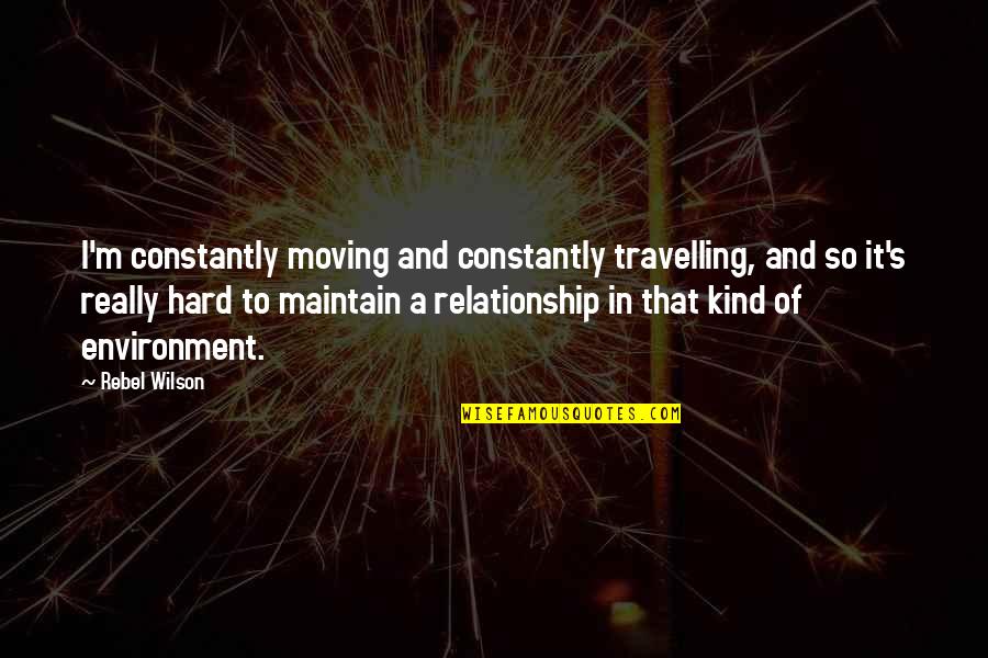 Kind Of Relationship Quotes By Rebel Wilson: I'm constantly moving and constantly travelling, and so