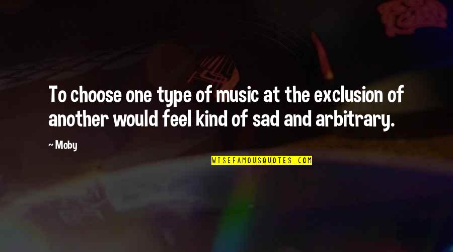 Kind Of Sad Quotes By Moby: To choose one type of music at the