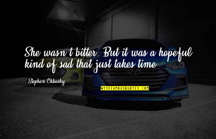 Kind Of Sad Quotes By Stephen Chbosky: She wasn't bitter. But it was a hopeful