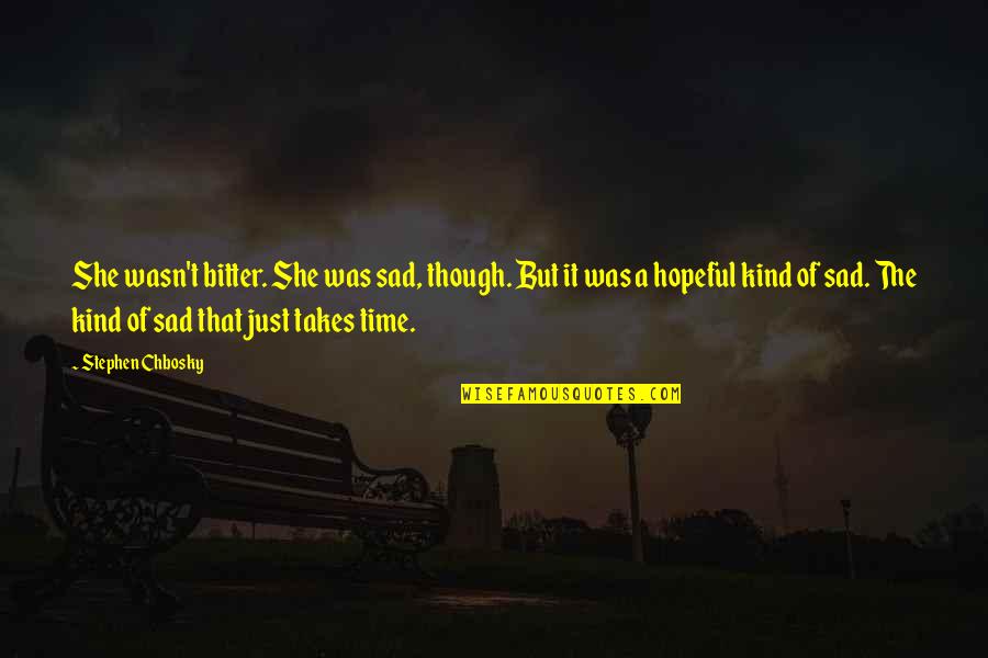 Kind Of Sad Quotes By Stephen Chbosky: She wasn't bitter. She was sad, though. But
