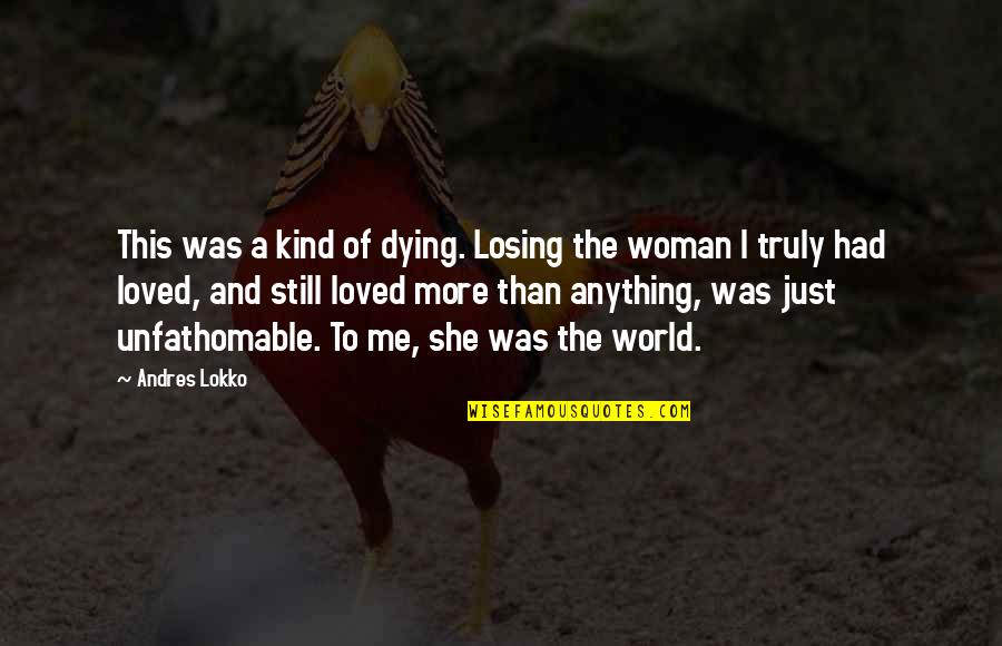 Kind Of Woman Quotes By Andres Lokko: This was a kind of dying. Losing the