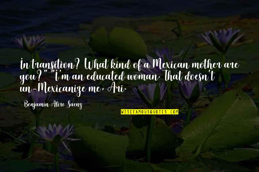 Kind Of Woman Quotes By Benjamin Alire Saenz: In transition? What kind of a Mexican mother