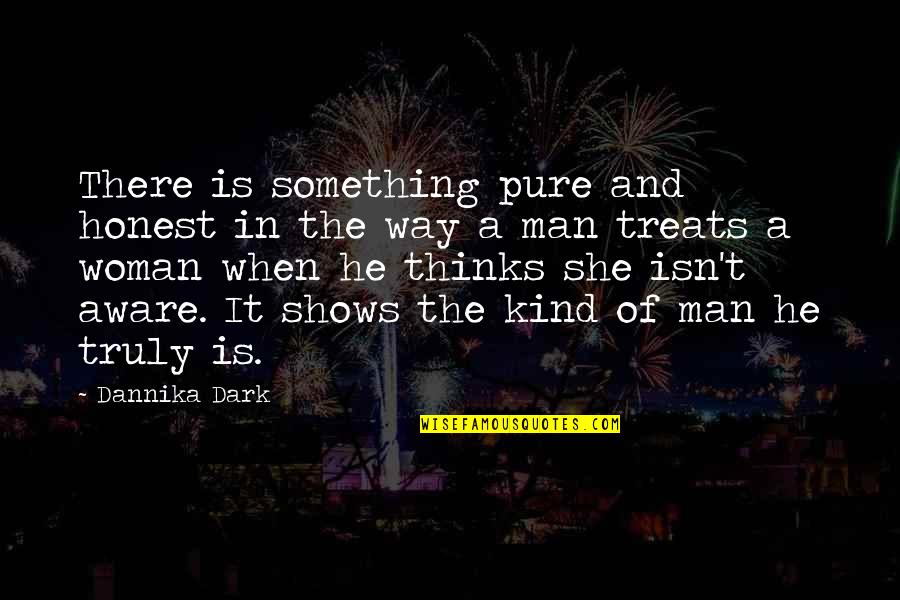 Kind Of Woman Quotes By Dannika Dark: There is something pure and honest in the