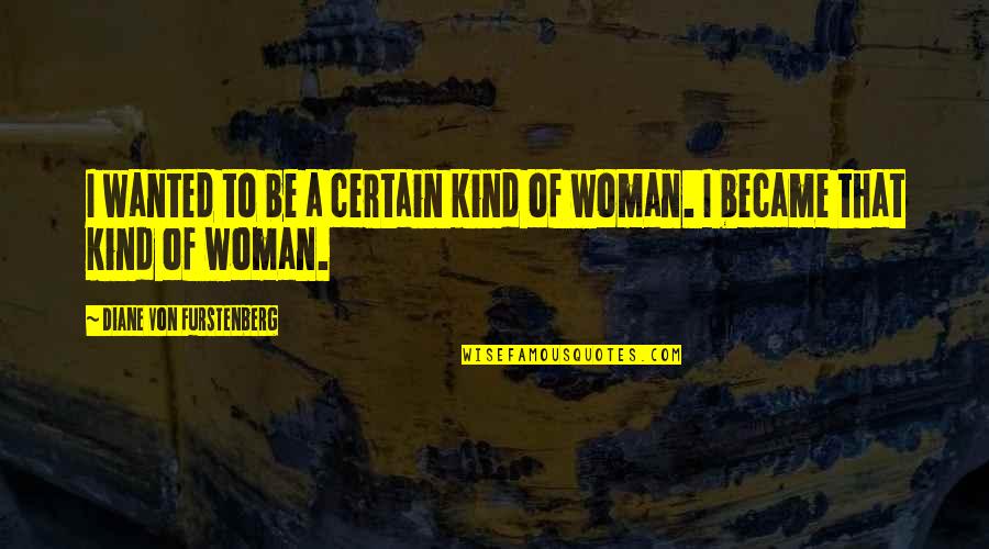 Kind Of Woman Quotes By Diane Von Furstenberg: I wanted to be a certain kind of