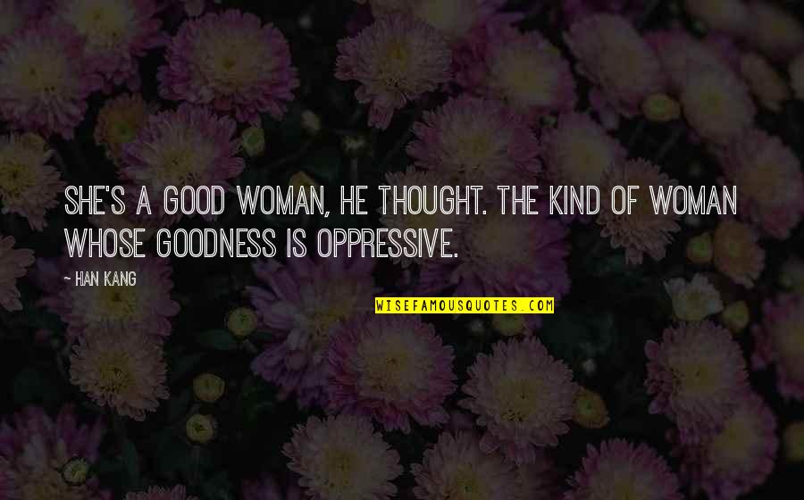 Kind Of Woman Quotes By Han Kang: She's a good woman, he thought. The kind