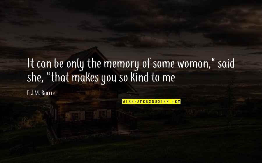 Kind Of Woman Quotes By J.M. Barrie: It can be only the memory of some