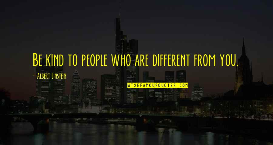 Kind People Quotes By Albert Einstein: Be kind to people who are different from
