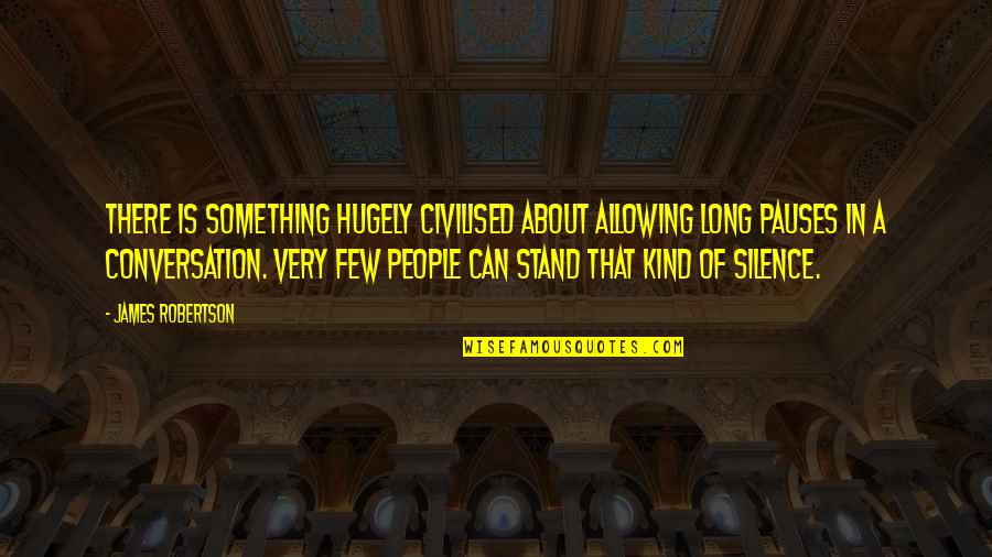 Kind People Quotes By James Robertson: There is something hugely civilised about allowing long