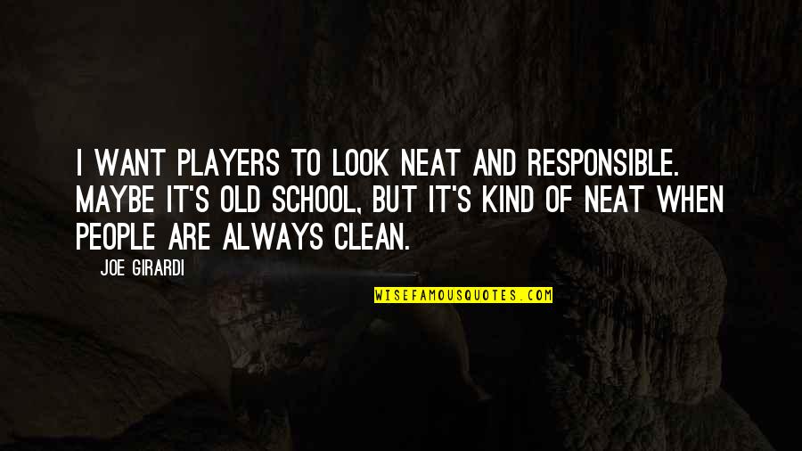 Kind People Quotes By Joe Girardi: I want players to look neat and responsible.