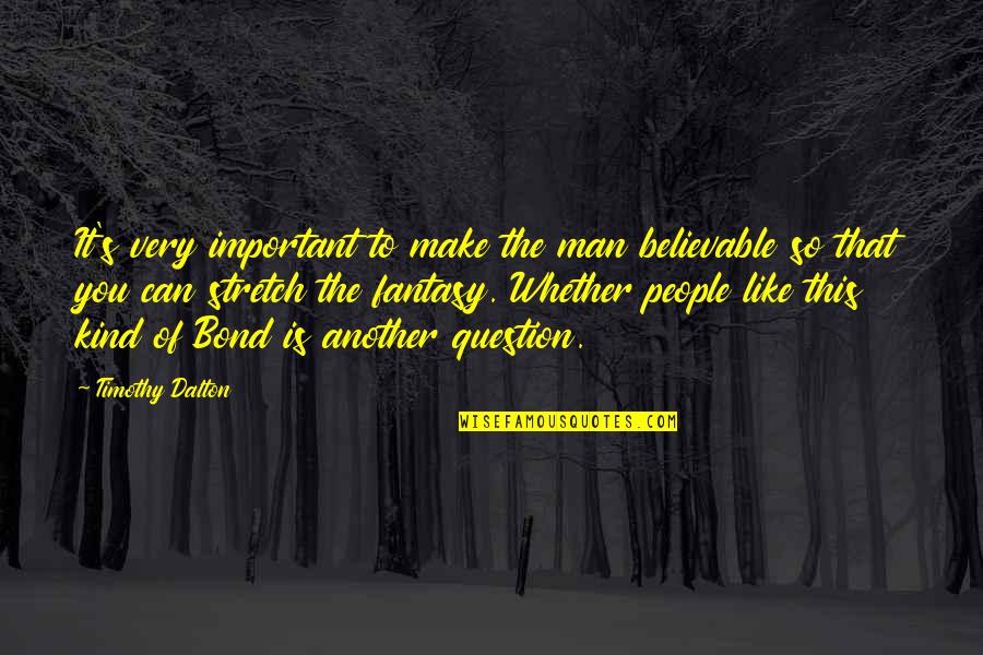 Kind People Quotes By Timothy Dalton: It's very important to make the man believable