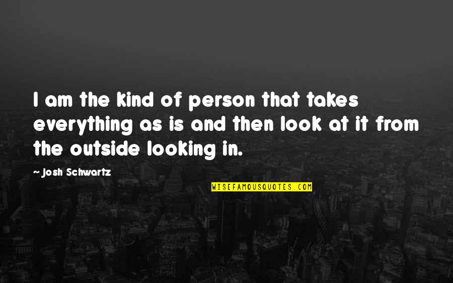 Kind Person Quotes By Josh Schwartz: I am the kind of person that takes