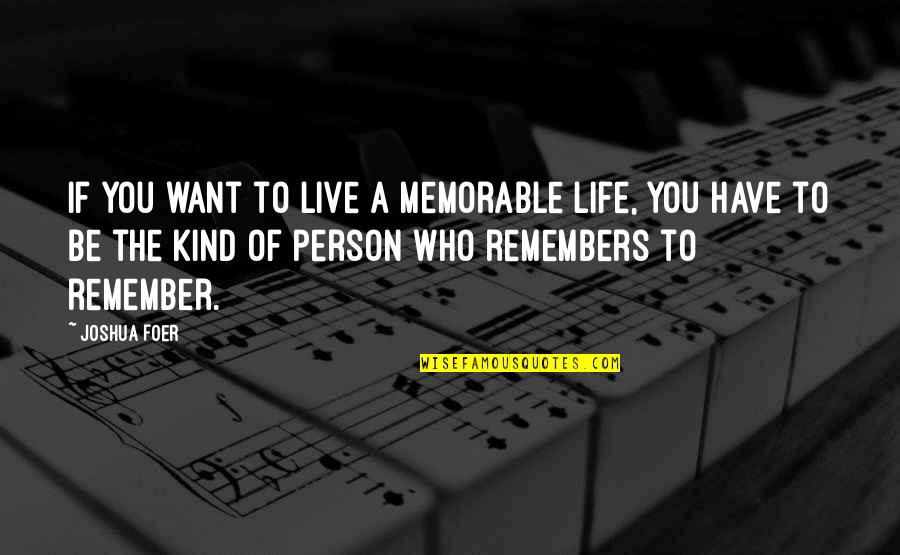 Kind Person Quotes By Joshua Foer: If you want to live a memorable life,