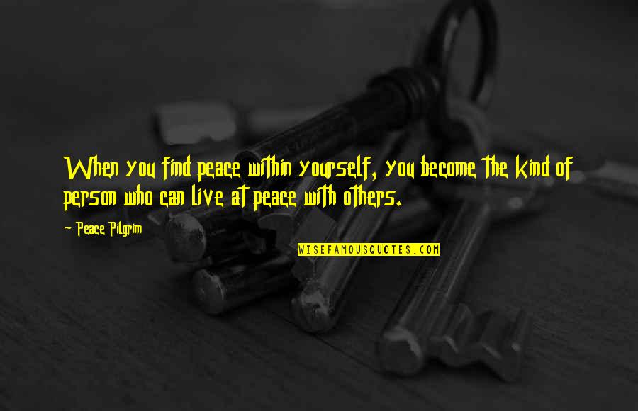 Kind Person Quotes By Peace Pilgrim: When you find peace within yourself, you become