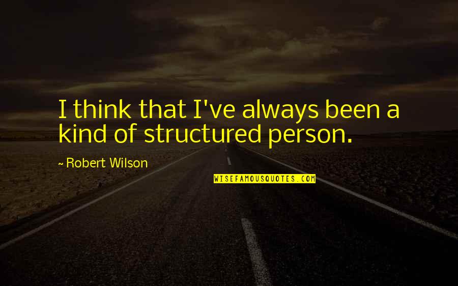 Kind Person Quotes By Robert Wilson: I think that I've always been a kind