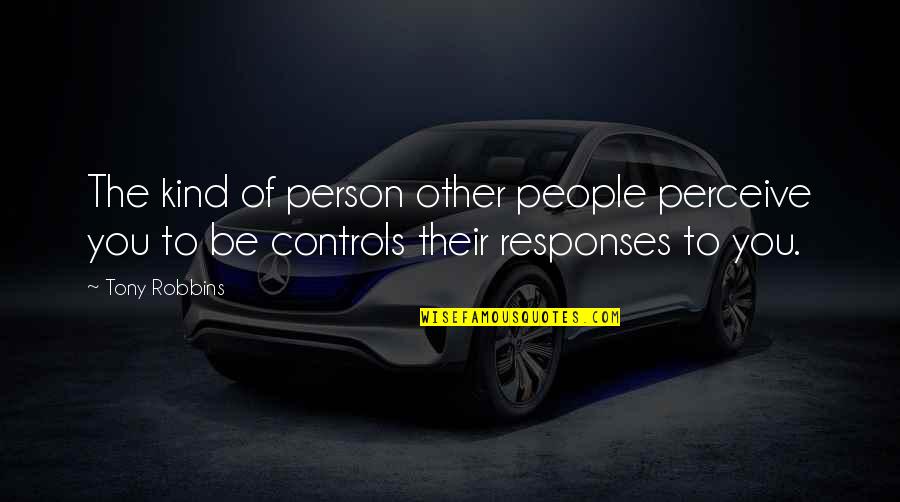 Kind Person Quotes By Tony Robbins: The kind of person other people perceive you