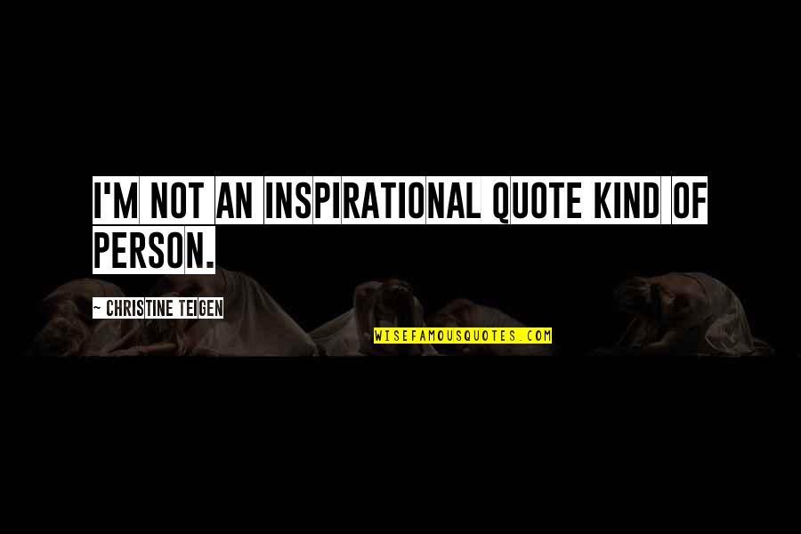 Kind Quote Quotes By Christine Teigen: I'm not an inspirational quote kind of person. Kind Quote Quotes By Christine Teigen: I'm not an inspirational quote kind of person.