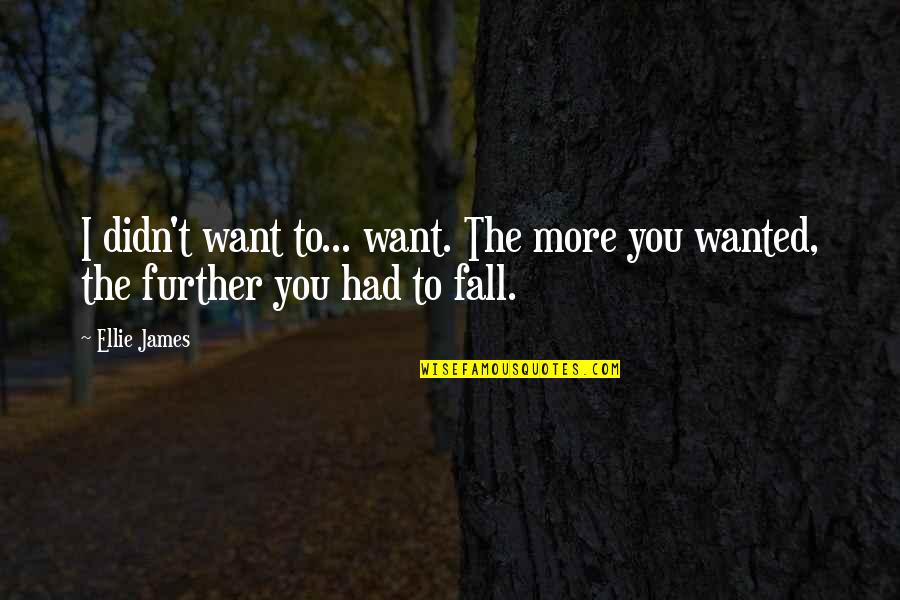 Kind Senior Quotes By Ellie James: I didn't want to... want. The more you