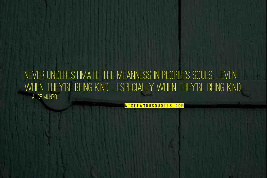 Kind Souls Quotes By Alice Munro: Never underestimate the meanness in people's souls ...