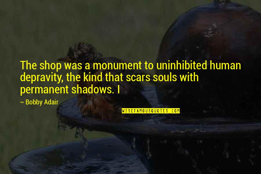 Kind Souls Quotes By Bobby Adair: The shop was a monument to uninhibited human