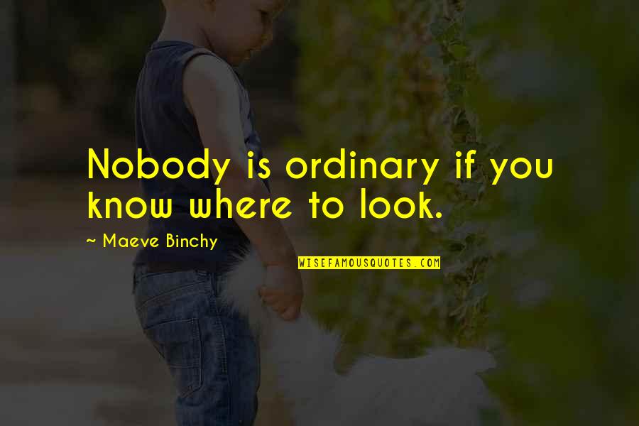 Kind Souls Quotes By Maeve Binchy: Nobody is ordinary if you know where to