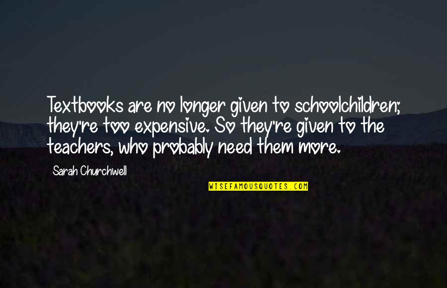 Kind Souls Quotes By Sarah Churchwell: Textbooks are no longer given to schoolchildren; they're