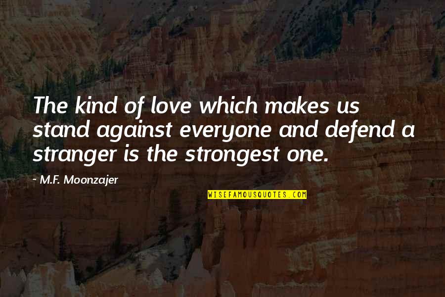 Kind Stranger Quotes By M.F. Moonzajer: The kind of love which makes us stand