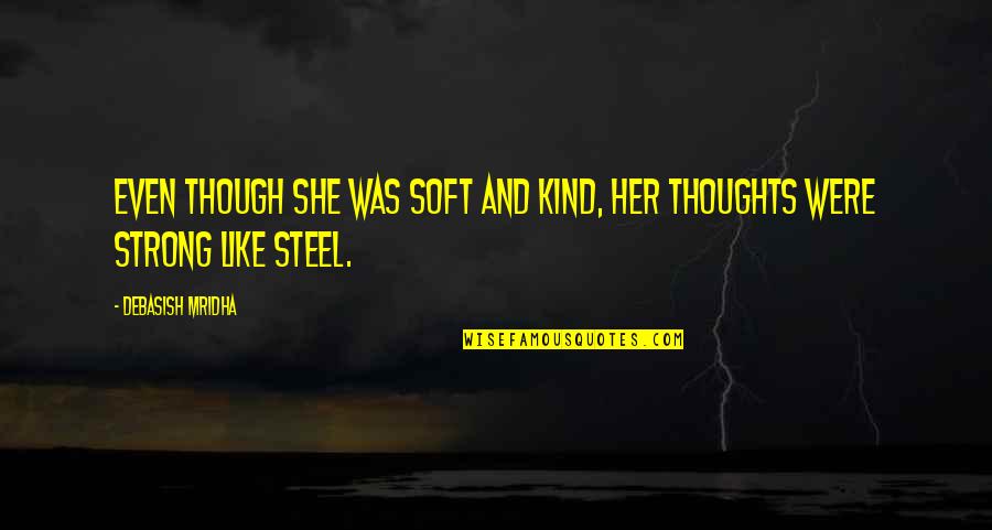 Kind Thoughts Quotes By Debasish Mridha: Even though she was soft and kind, her
